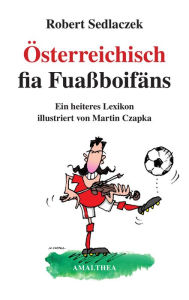 Title: Österreichisch fia Fuaßboifäns: Ein heiteres Lexikon illustriert von Martin Czapka, Author: Robert Sedlaczek