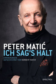 Title: Ich sag's halt: Erinnerungen. Aufgezeichnet von Norbert Mayer, Author: Peter Matic