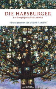 Title: Die Habsburger: Ein biographisches Lexikon. Herausgegeben von Brigitte Hamann. Überarbeitete, ergänzte und korrigierte E-Book-Ausgabe. Herausgegeben und mit einem Vorwort von Georg Hamann, Author: Brigitte Hamann