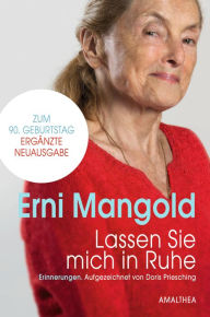 Title: Lassen Sie mich in Ruhe: Erinnerungen. Aufgezeichnet von Doris Priesching, Author: Erni Mangold