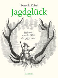 Title: Jagdglück: Heiteres aus der Welt der Jägersleut', Author: Benedikt Kobel