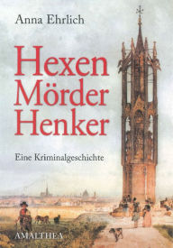 Title: Hexen, Mörder, Henker: Eine Kriminalgeschichte, Author: Anna Ehrlich