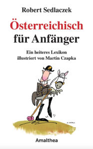 Title: Österreichisch für Anfänger: Ein heiteres Lexikon illustriert von Martin Czapka, Author: Robert Sedlaczek