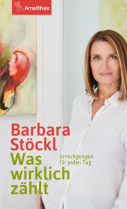 Title: Was wirklich zählt: Ermutigungen für jeden Tag, Author: Barbara Stöckl