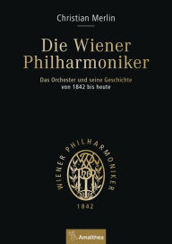 Title: Die Wiener Philharmoniker: Band I: Das Orchester und seine Geschichte von 1842 bis heute. Aus dem Französischen von Uta Szyszkowitz. Band II: Die Musiker und Musikerinnen von 1842 bis heute. Aus dem Französischen von Michaela Spath, Author: Christian Merlin