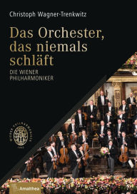 Title: Das Orchester, das niemals schläft: Die Wiener Philharmoniker, Author: Christoph Wagner-Trenkwitz