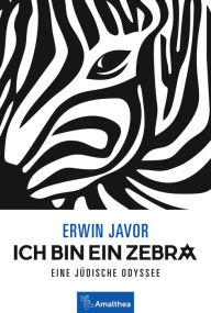 Title: Ich bin ein Zebra: Eine jüdische Odyssee, Author: Erwin Javor