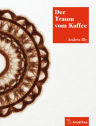 Title: Der Traum vom Kaffee: Aus dem Englischen von Katja Wallner, Author: Andrea Illy