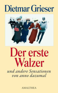 Title: Der erste Walzer: und andere Sensationen von anno dazumal, Author: Dietmar Grieser