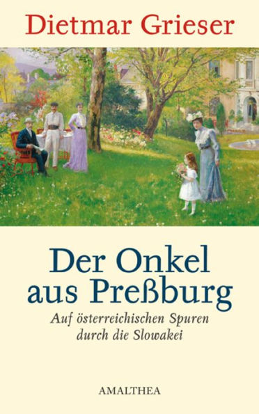 Der Onkel aus Preßburg: Auf österreichischen Spuren durch die Slowakei