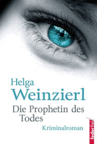 Title: Die Prophetin des Todes: Österreich Krimi, Author: Helga Weinzierl