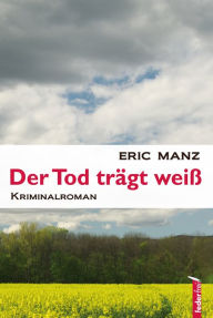 Title: Der Tod trägt weiß: Österreich Krimi, Author: Eric Manz