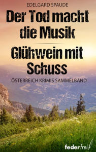 Title: Österreich Krimi Sammelband: Der Tod macht die Musik und Glühwein mit Schuss, Author: Edelgard Spaude