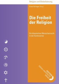 Title: Die Freiheit der Religion: Ein klassisches Menschenrecht in der Kontroverse, Author: Ernst Fürlinger (Hrsg.)