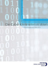 Title: Die Cyber-Kriminellen in Wien: Eine Analyse von 2006-2016, Author: Edith Huber