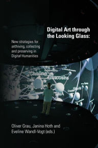 Title: Digital Art through the Looking Glass: New strategies for archiving, collecting and preserving in digital humanities, Author: Oliver Grau (Hg.)