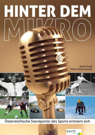 Title: Hinter dem Mikro: Österreichs Starreporter des Sports erinnern sich, Author: Martin Gradl