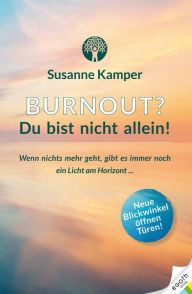 Title: Burnout - Du bist nicht allein!: Wenn nichts mehr geht, gibt es immer noch ein Licht am Horizont..., Author: Susanne Kamper