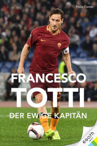 Title: Francesco Totti: Der ewige Kapitän, Author: Paolo Condó