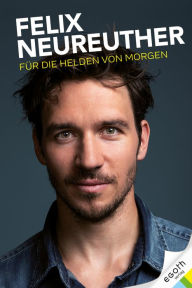 Title: Felix Neureuther: Für die Helden von morgen, Author: Felix Neureuther