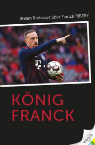 Title: König Franck: Stefan Rodecurt über Franck Ribéry, Author: Stefan Rodecurt