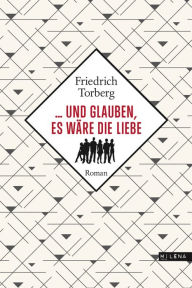 Title: ... und glauben, es wäre die Liebe: Roman, Author: Friedrich Torberg