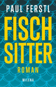 Title: Fischsitter: Roman, Author: Paul Ferstl