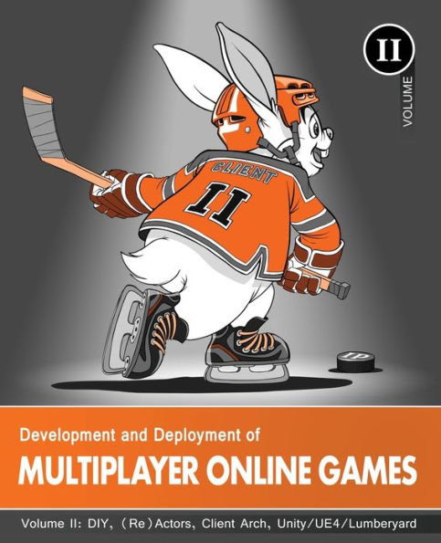 Development and Deployment of Multiplayer Online Games, Vol. II: DIY, (Re)Actors, Client Arch., Unity/UE4/ Lumberyard/Urho3D