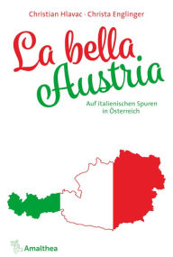 Title: La bella Austria: Auf italienischen Spuren in Österreich, Author: Christian Hlavac