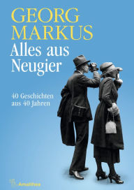 Title: Alles aus Neugier: 40 Geschichten aus 40 Jahren, Author: Georg Markus