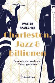 Title: Charleston, Jazz & Billionen: Europa in den verrückten Zwanzigerjahren, Author: Walter Rauscher