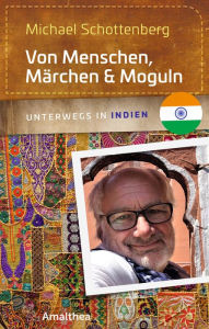 Title: Von Menschen, Märchen & Moguln: Unterwegs in Indien, Author: Michael Schottenberg