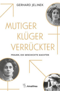 Title: Mutiger, klüger, verrückter: Frauen, die Geschichte machten, Author: Gerhard Jelinek