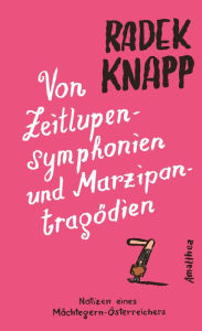 Title: Von Zeitlupensymphonien und Marzipantragödien: Notizen eines Möchtegern-Österreichers, Author: Radek Knapp