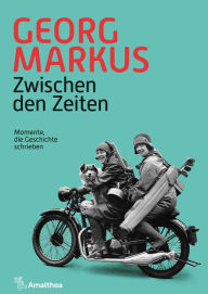 Title: Zwischen den Zeiten: Momente, die Geschichte schrieben, Author: Georg Markus