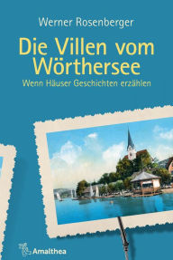 Title: Die Villen vom Wörthersee: Wenn Häuser Geschichten erzählen, Author: Werner Rosenberger