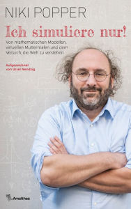 Title: Ich simuliere nur!: Von mathematischen Modellen, virtuellen Muttermalen und dem Versuch, die Welt zu verstehen. Aufgezeichnet von Ursel Nendzig, Author: Niki Popper