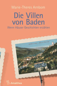 Title: Die Villen von Baden: Wenn Häuser Geschichten erzählen, Author: Marie-Theres Arnbom