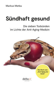 Title: Sündhaft gesund: Die sieben Todsünden im Lichte der Anti-Aging-Medizin, Author: Markus Metka