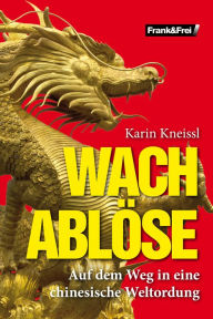 Title: Wachablöse: Auf dem Weg in eine chinesische Weltordnung, Author: Karin Kneissl