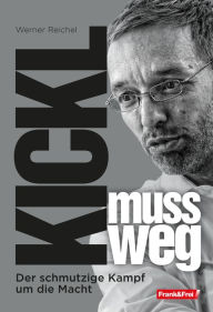 Title: Kickl muss weg: Der schmutzige Kampf um die Macht, Author: Werner Reichel