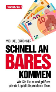 Title: Schnell an Bares kommen: Wie Sie kleine und größere private Liquiditätsprobleme lösen, Author: Michael Brückner