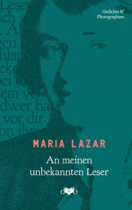 Title: An meinen unbekannten Leser: Gedichte und Photographien, Author: Maria Lazar