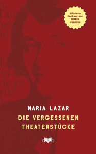 Title: Die vergessenen Theaterstücke: Der blinde Passagier, Die Hölle auf Erden & Die Liebe höret immer auf, Author: Maria Lazar