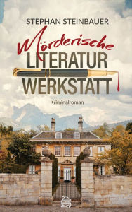 Title: Mörderische Literaturwerkstatt: Kriminalroman, Author: Stephan Steinbauer