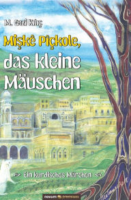 Title: Miskê Pîçkole, das kleine Mäuschen: Ein kurdisches Märchen, Author: M. Gazi Kiliç