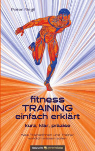 Title: (Fitness)Training einfach erklärt: kurz, klar, präzise, Author: Peter Regli
