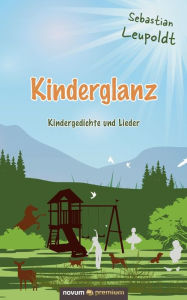 Title: Kinderglanz: Kindergedichte und Lieder, Author: Sebastian Leupoldt