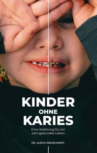 Title: Kinder ohne Karies: Eine Anleitung für ein zahngesundes Leben, Author: Ulrich Remschmidt