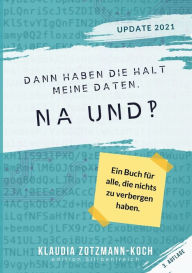 Title: Dann haben die halt meine Daten. Na und?!: Ein Buch für alle, die nichts zu verbergen haben, Author: Klaudia Zotzmann-Koch